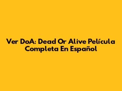 Ver DoA: Dead Or Alive Película Completa En Español