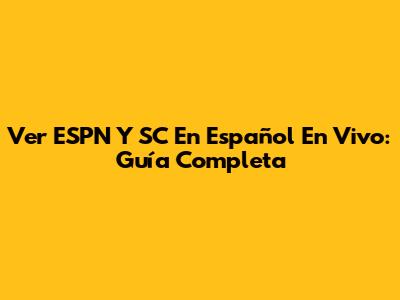 Ver ESPN Y SC En Español En Vivo: Guía Completa