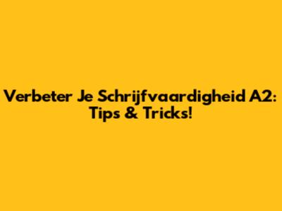 Verbeter Je Schrijfvaardigheid A2: Tips & Tricks!