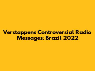 Verstappen's Controversial Radio Messages: Brazil 2022