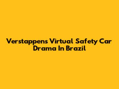 Verstappen's Virtual Safety Car Drama In Brazil