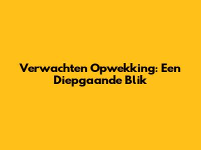 Verwachten Opwekking: Een Diepgaande Blik