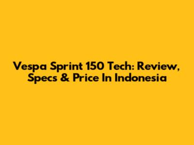 Vespa Sprint 150 Tech: Review, Specs & Price In Indonesia