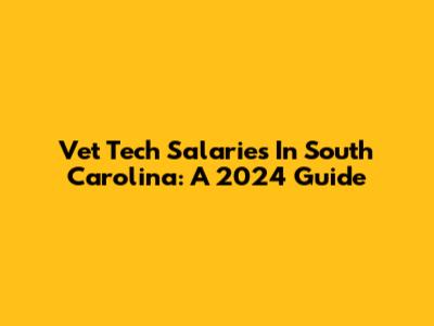 Vet Tech Salaries In South Carolina: A 2024 Guide
