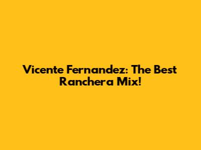 Vicente Fernandez: The Best Ranchera Mix!