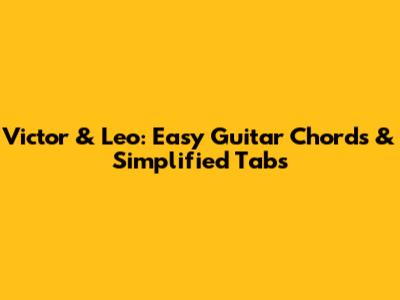 Victor & Leo: Easy Guitar Chords & Simplified Tabs