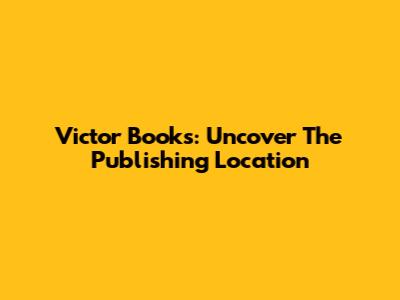 Victor Books: Uncover The Publishing Location