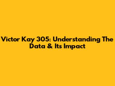 Victor Kay 305: Understanding The Data & Its Impact