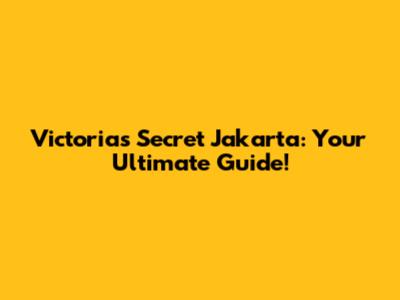 Victoria's Secret Jakarta: Your Ultimate Guide!