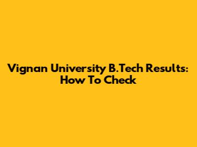 Vignan University B.Tech Results: How To Check