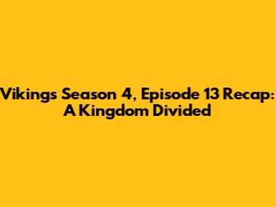 Vikings Season 4, Episode 13 Recap: A Kingdom Divided