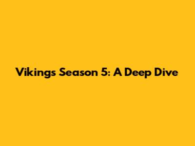 Vikings Season 5: A Deep Dive