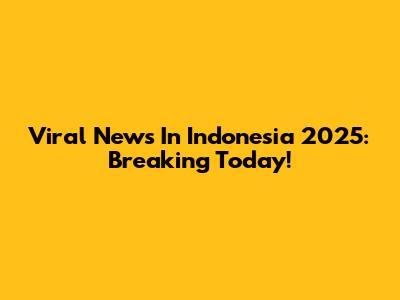 Viral News In Indonesia 2025: Breaking Today!