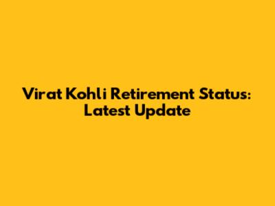 Virat Kohli Retirement Status: Latest Update