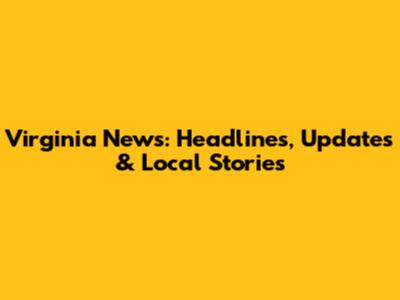 Virginia News: Headlines, Updates & Local Stories