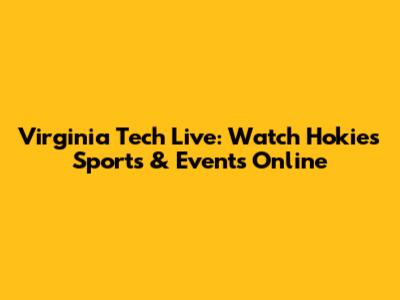 Virginia Tech Live: Watch Hokies Sports & Events Online
