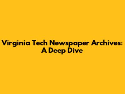 Virginia Tech Newspaper Archives: A Deep Dive