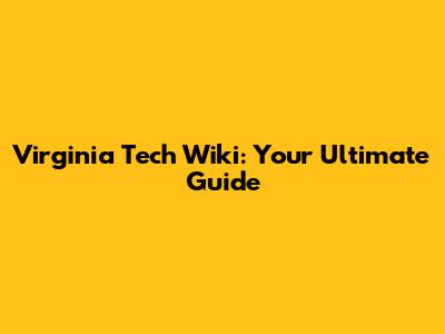 Virginia Tech Wiki: Your Ultimate Guide