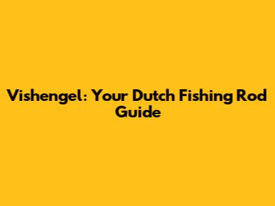Vishengel: Your Dutch Fishing Rod Guide