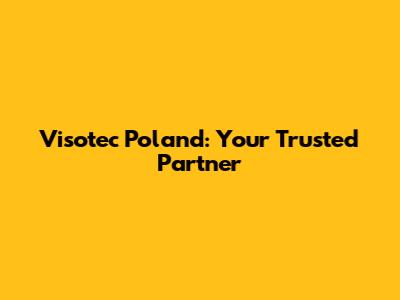 Visotec Poland: Your Trusted Partner