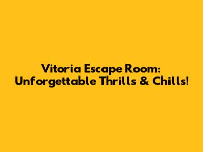 Vitoria Escape Room: Unforgettable Thrills & Chills!