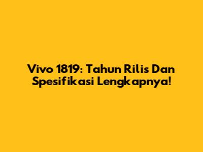 Vivo 1819: Tahun Rilis Dan Spesifikasi Lengkapnya!