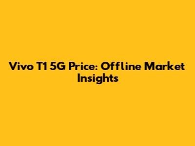 Vivo T1 5G Price: Offline Market Insights