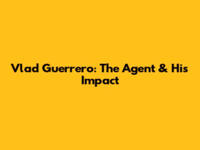 Vlad Guerrero: The Agent & His Impact