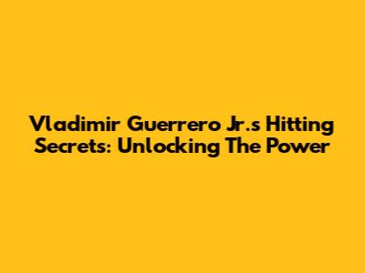 Vladimir Guerrero Jr.'s Hitting Secrets: Unlocking The Power