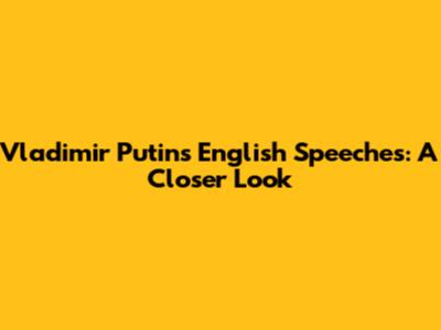 Vladimir Putin's English Speeches: A Closer Look