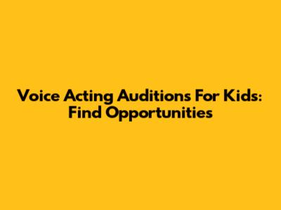 Voice Acting Auditions For Kids: Find Opportunities