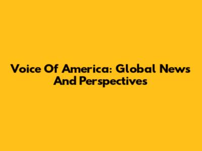Voice Of America: Global News And Perspectives