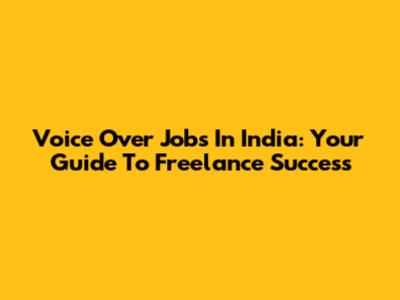 Voice Over Jobs In India: Your Guide To Freelance Success