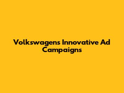 Volkswagen's Innovative Ad Campaigns