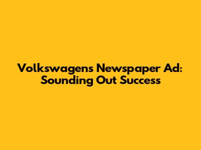 Volkswagen's Newspaper Ad: Sounding Out Success