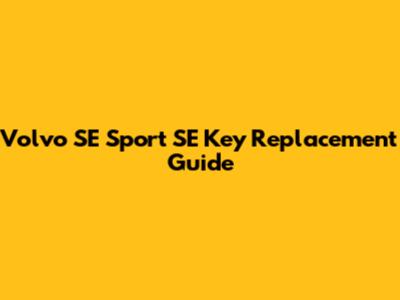 Volvo SE Sport SE Key Replacement Guide