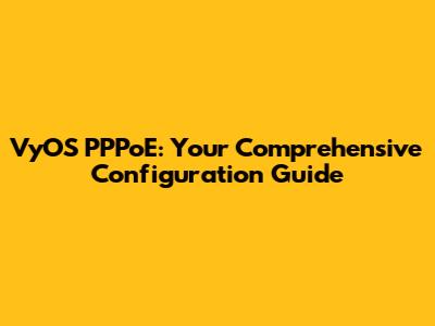 VyOS PPPoE: Your Comprehensive Configuration Guide