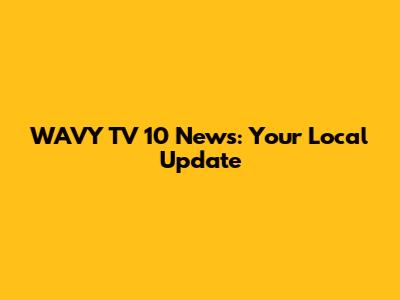 WAVY TV 10 News: Your Local Update