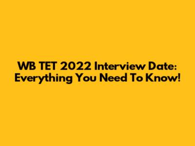 WB TET 2022 Interview Date: Everything You Need To Know!