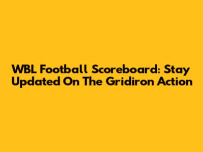 WBL Football Scoreboard: Stay Updated On The Gridiron Action