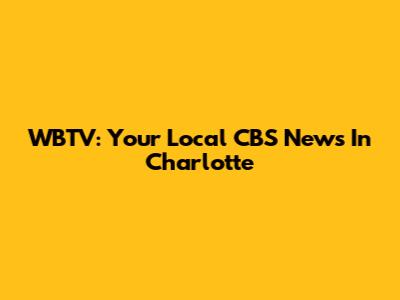 WBTV: Your Local CBS News In Charlotte