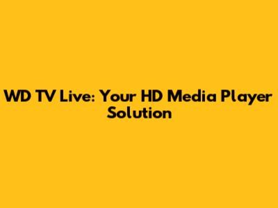 WD TV Live: Your HD Media Player Solution