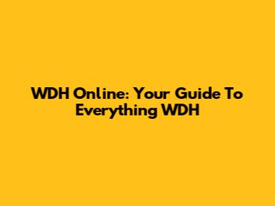 WDH Online: Your Guide To Everything WDH