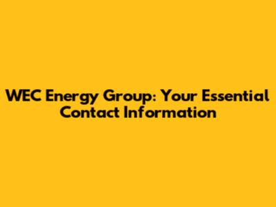 WEC Energy Group: Your Essential Contact Information