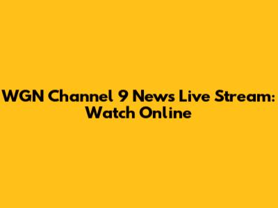 WGN Channel 9 News Live Stream: Watch Online