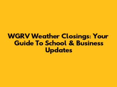 WGRV Weather Closings: Your Guide To School & Business Updates