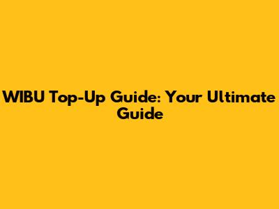WIBU Top-Up Guide: Your Ultimate Guide
