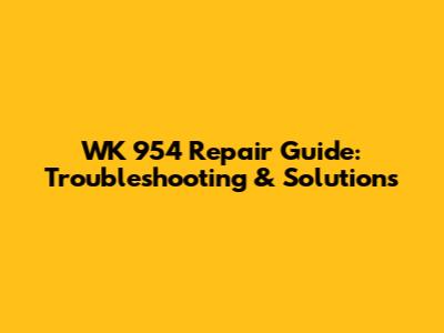 WK 954 Repair Guide: Troubleshooting & Solutions
