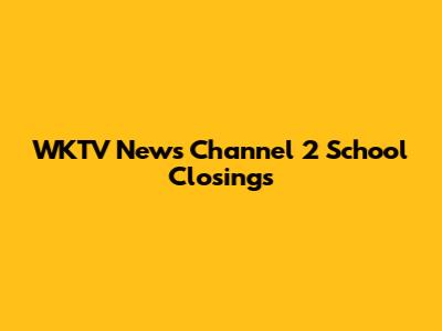 WKTV News Channel 2 School Closings