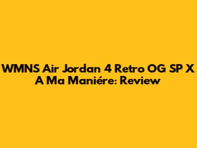 WMNS Air Jordan 4 Retro OG SP X A Ma Maniére: Review